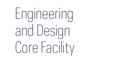 Engineering and Design Core Facility